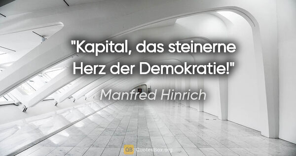 Manfred Hinrich Zitat: "Kapital, das steinerne Herz der Demokratie!"