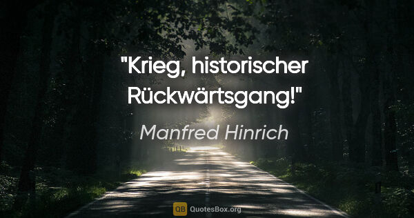 Manfred Hinrich Zitat: "Krieg, historischer Rückwärtsgang!"