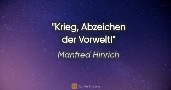 Manfred Hinrich Zitat: "Krieg, Abzeichen der Vorwelt!"
