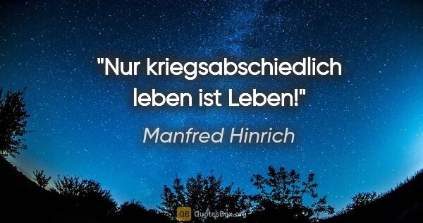 Manfred Hinrich Zitat: "Nur kriegsabschiedlich leben ist Leben!"