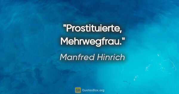 Manfred Hinrich Zitat: "Prostituierte, Mehrwegfrau."