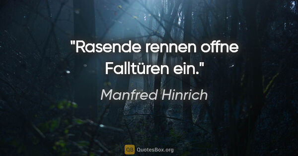 Manfred Hinrich Zitat: "Rasende rennen offne Falltüren ein."