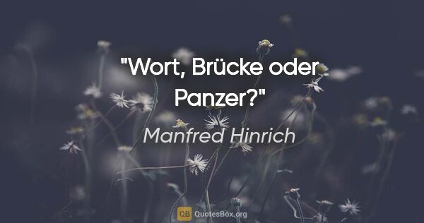 Manfred Hinrich Zitat: "Wort, Brücke oder Panzer?"