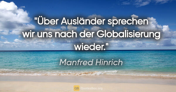 Manfred Hinrich Zitat: "Über Ausländer sprechen wir uns nach der Globalisierung wieder."