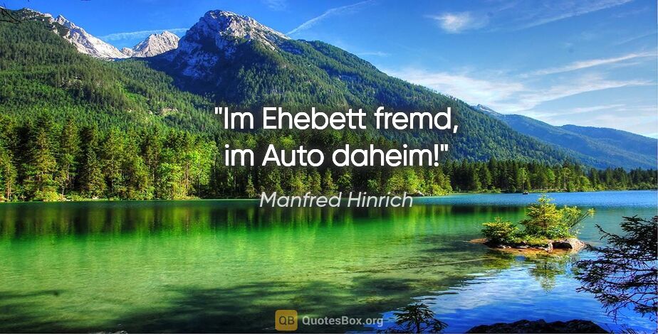 Manfred Hinrich Zitat: "Im Ehebett fremd, im Auto daheim!"