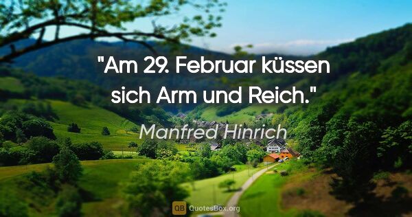 Manfred Hinrich Zitat: "Am 29. Februar küssen sich Arm und Reich."