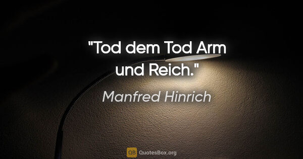 Manfred Hinrich Zitat: "Tod dem Tod Arm und Reich."