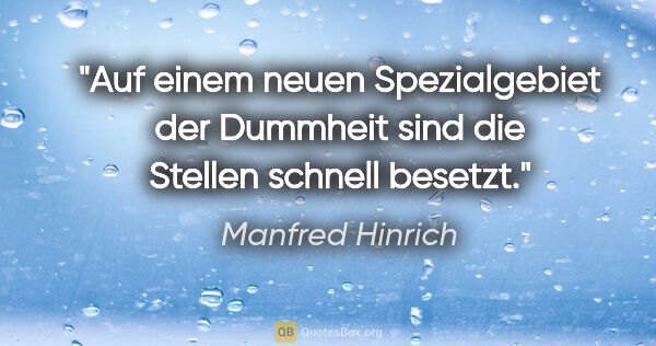 Manfred Hinrich Zitat: "Auf einem neuen Spezialgebiet der Dummheit sind die Stellen..."