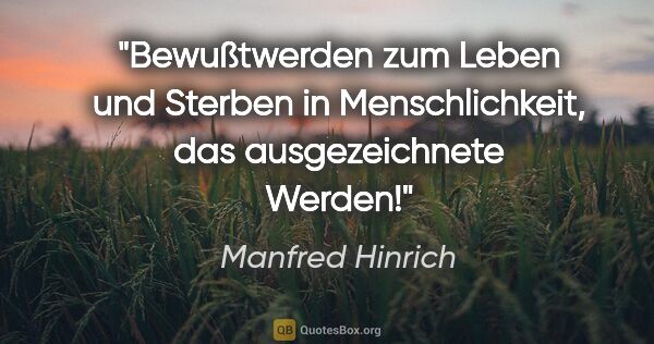 Manfred Hinrich Zitat: "Bewußtwerden zum Leben und Sterben in Menschlichkeit, das..."
