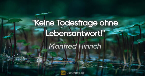 Manfred Hinrich Zitat: "Keine Todesfrage ohne Lebensantwort!"