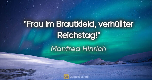 Manfred Hinrich Zitat: "Frau im Brautkleid, verhüllter Reichstag!"