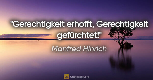 Manfred Hinrich Zitat: "Gerechtigkeit erhofft, Gerechtigkeit gefürchtet!"