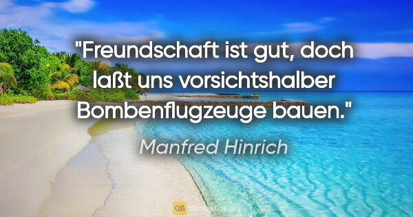 Manfred Hinrich Zitat: "Freundschaft ist gut, doch laßt uns vorsichtshalber..."