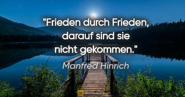 Manfred Hinrich Zitat: "Frieden durch Frieden, darauf sind sie nicht gekommen."