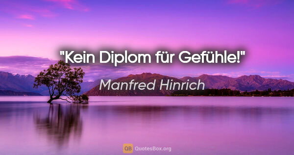 Manfred Hinrich Zitat: "Kein Diplom für Gefühle!"