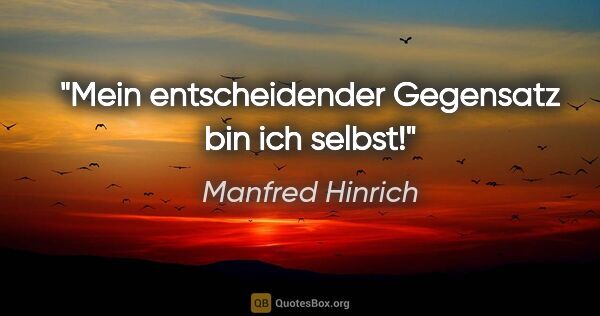 Manfred Hinrich Zitat: "Mein entscheidender Gegensatz bin ich selbst!"