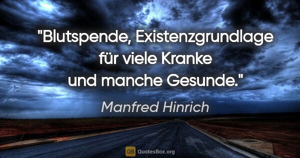 Manfred Hinrich Zitat: "Blutspende, Existenzgrundlage für viele Kranke und manche..."