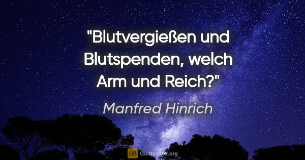 Manfred Hinrich Zitat: "Blutvergießen und Blutspenden, welch Arm und Reich?"
