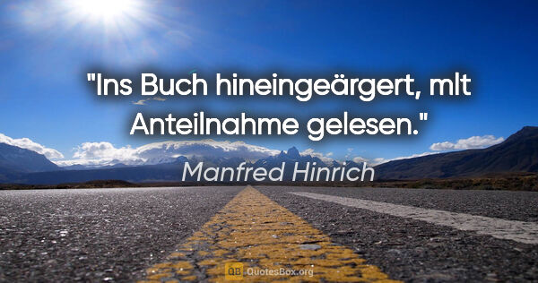 Manfred Hinrich Zitat: "Ins Buch hineingeärgert, mlt Anteilnahme gelesen."