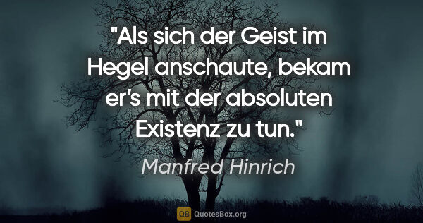 Manfred Hinrich Zitat: "Als sich der Geist im Hegel anschaute, bekam er’s mit der..."