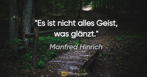Manfred Hinrich Zitat: "Es ist nicht alles Geist, was glänzt."