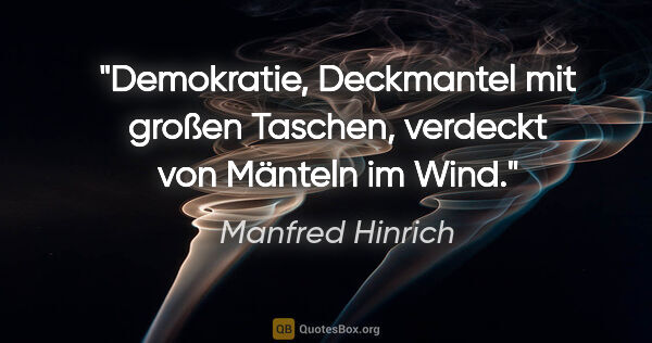 Manfred Hinrich Zitat: "Demokratie, Deckmantel mit großen Taschen, verdeckt von..."