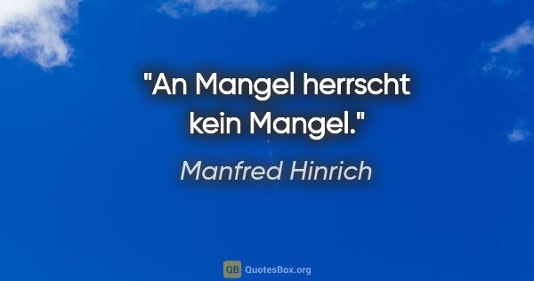 Manfred Hinrich Zitat: "An Mangel herrscht kein Mangel."