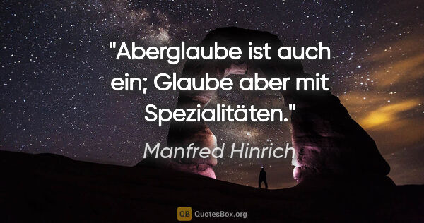 Manfred Hinrich Zitat: "Aberglaube ist auch ein; Glaube »aber mit Spezialitäten«."