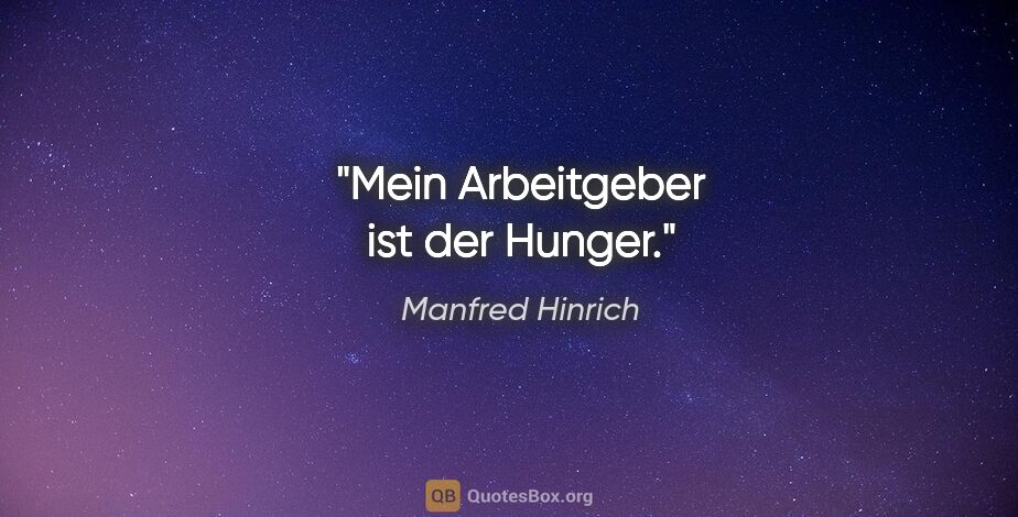 Manfred Hinrich Zitat: "Mein Arbeitgeber ist der Hunger."