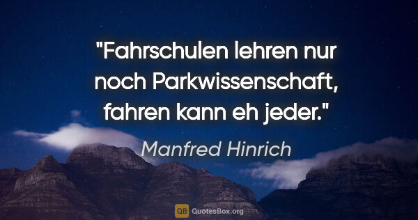Manfred Hinrich Zitat: "Fahrschulen lehren nur noch Parkwissenschaft, fahren kann eh..."