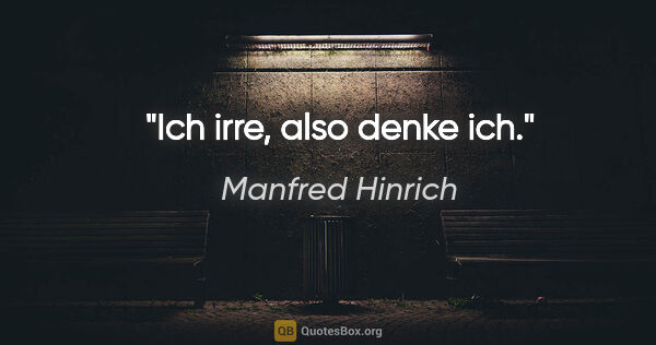 Manfred Hinrich Zitat: "Ich irre, also denke ich."