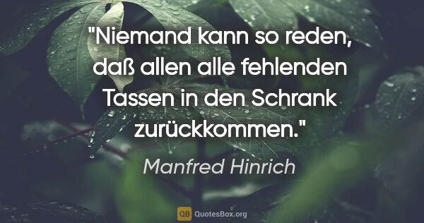 Manfred Hinrich Zitat: "Niemand kann so reden, daß allen alle fehlenden Tassen in den..."