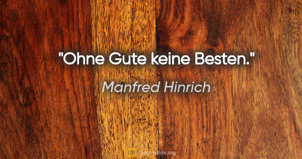 Manfred Hinrich Zitat: "Ohne Gute keine Besten."