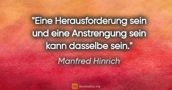 Manfred Hinrich Zitat: "Eine Herausforderung sein und eine Anstrengung sein kann..."