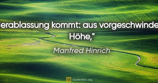 Manfred Hinrich Zitat: "Herablassung kommt: aus vorgeschwindelter Höhe,"