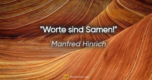 Manfred Hinrich Zitat: "Worte sind Samen!"