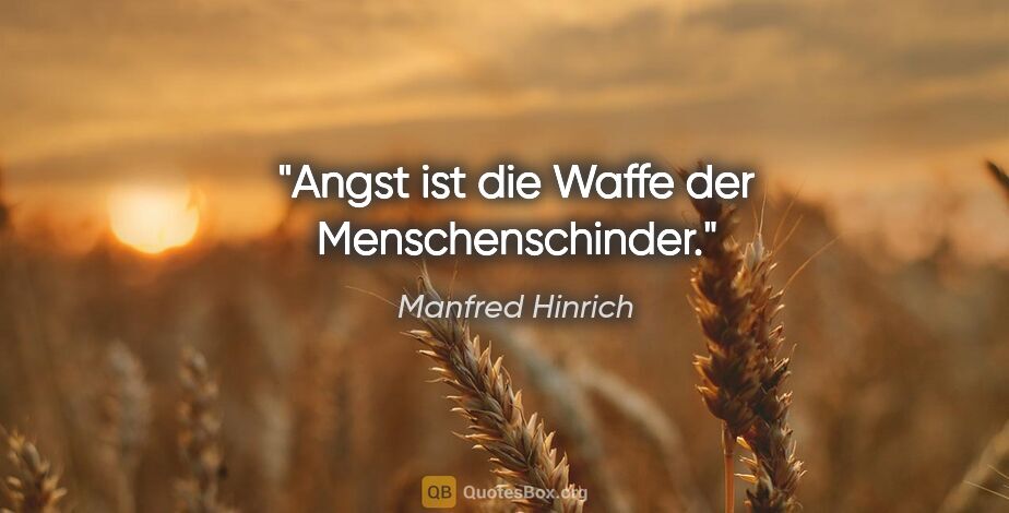 Manfred Hinrich Zitat: "Angst ist die Waffe der Menschenschinder."