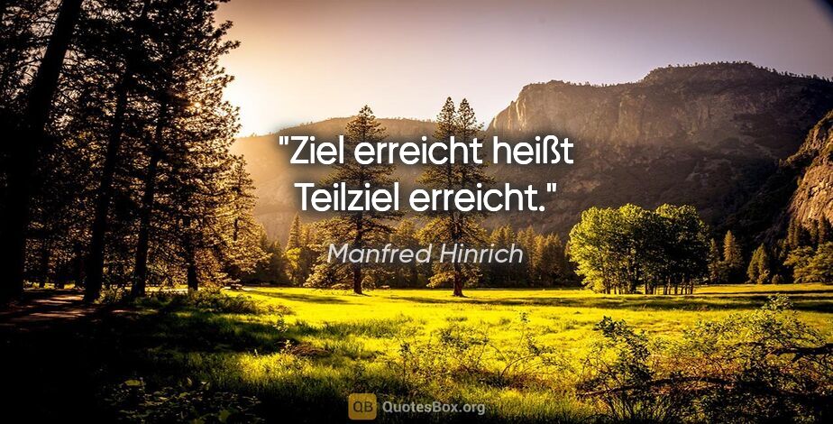 Manfred Hinrich Zitat: "Ziel erreicht heißt Teilziel erreicht."