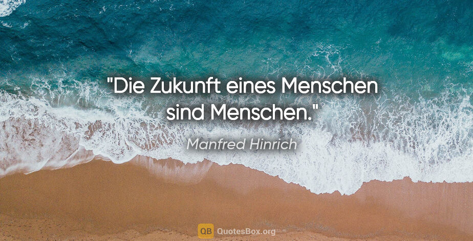 Manfred Hinrich Zitat: "Die Zukunft eines Menschen sind Menschen."