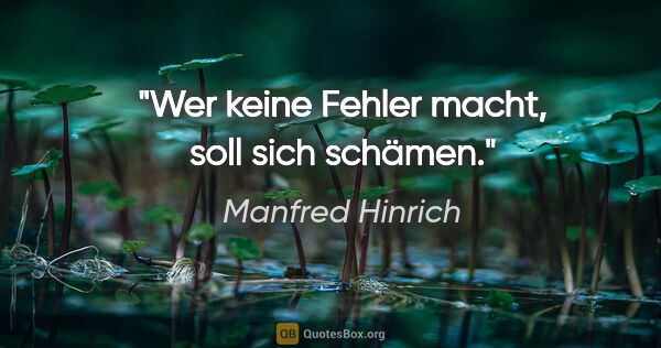 Manfred Hinrich Zitat: "Wer keine Fehler macht, soll sich schämen."