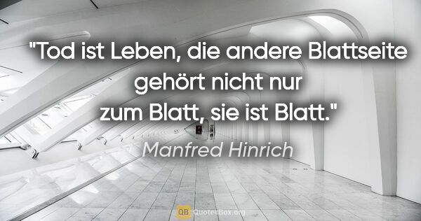 Manfred Hinrich Zitat: "Tod ist Leben, die andere Blattseite gehört nicht nur zum..."