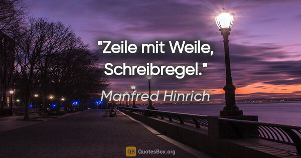 Manfred Hinrich Zitat: "Zeile mit Weile, Schreibregel."