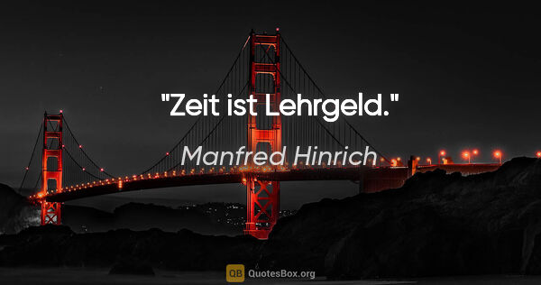 Manfred Hinrich Zitat: "Zeit ist Lehrgeld."