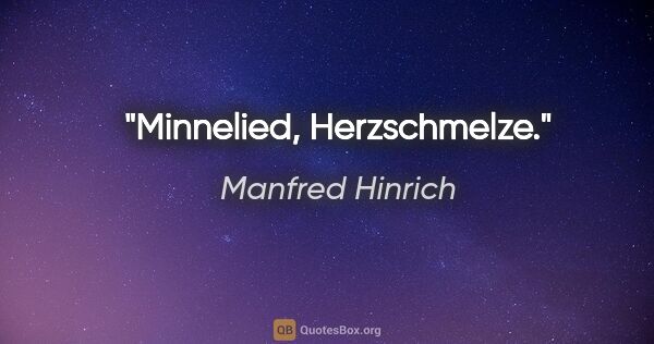Manfred Hinrich Zitat: "Minnelied, Herzschmelze."