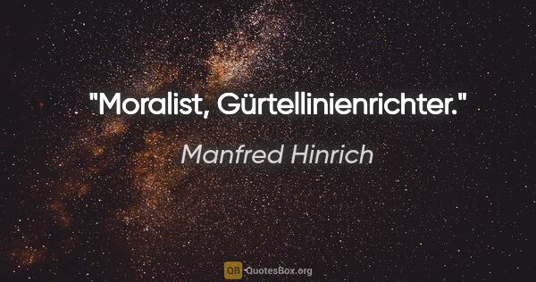 Manfred Hinrich Zitat: "Moralist, Gürtellinienrichter."