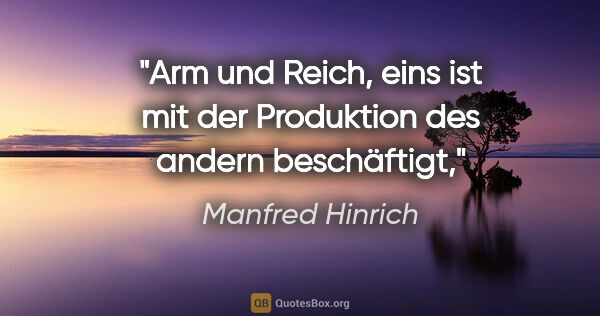 Manfred Hinrich Zitat: "Arm und Reich, eins ist mit der Produktion des andern..."