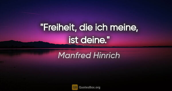 Manfred Hinrich Zitat: "Freiheit, die ich meine, ist deine."