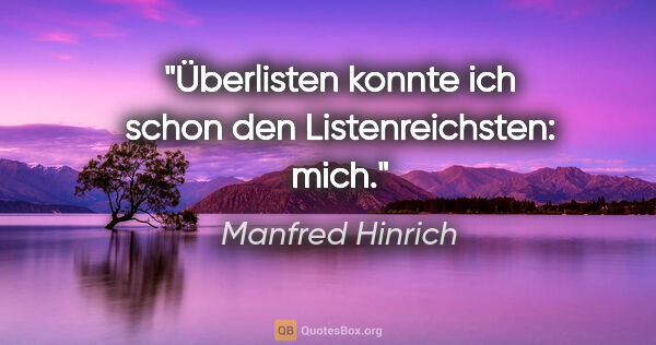 Manfred Hinrich Zitat: "Überlisten konnte ich schon den Listenreichsten: mich."