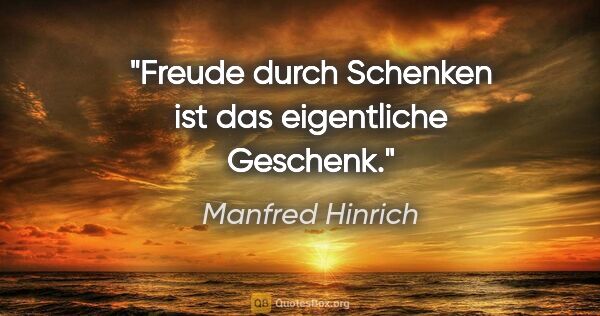 Manfred Hinrich Zitat: "Freude durch Schenken ist das eigentliche Geschenk."