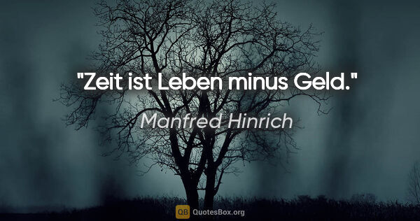 Manfred Hinrich Zitat: "Zeit ist Leben minus Geld."